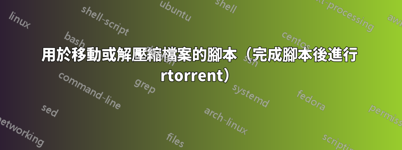 用於移動或解壓縮檔案的腳本（完成腳本後進行 rtorrent）