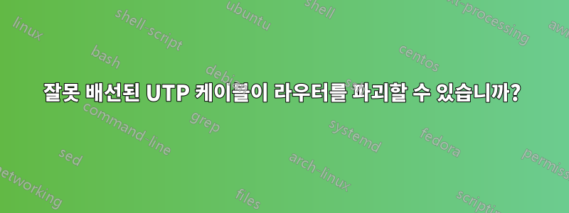 잘못 배선된 UTP 케이블이 라우터를 파괴할 수 있습니까?