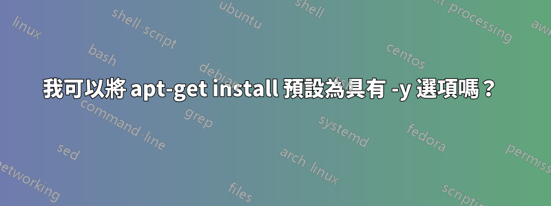 我可以將 apt-get install 預設為具有 -y 選項嗎？ 