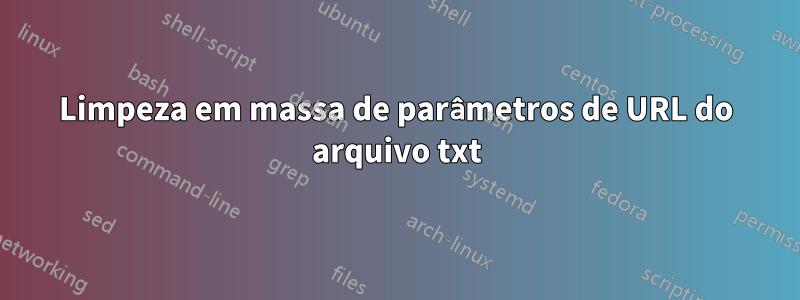 Limpeza em massa de parâmetros de URL do arquivo txt