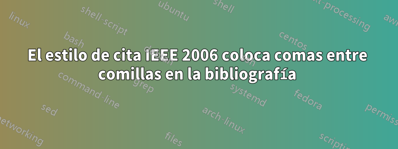 El estilo de cita IEEE 2006 coloca comas entre comillas en la bibliografía