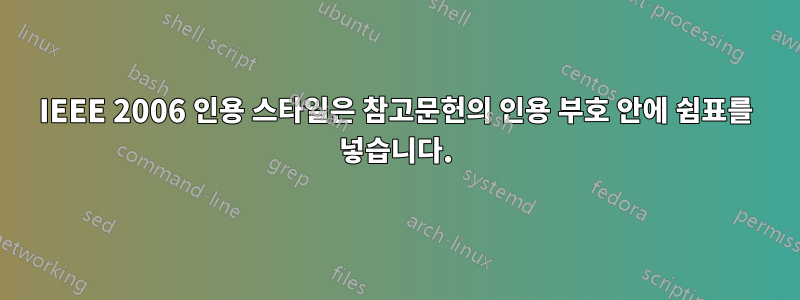 IEEE 2006 인용 스타일은 참고문헌의 인용 부호 안에 쉼표를 넣습니다.