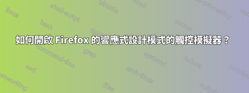 如何開啟 Firefox 的響應式設計模式的觸控模擬器？