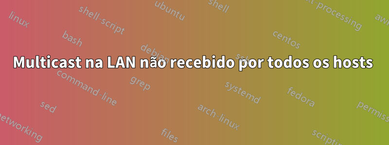 Multicast na LAN não recebido por todos os hosts