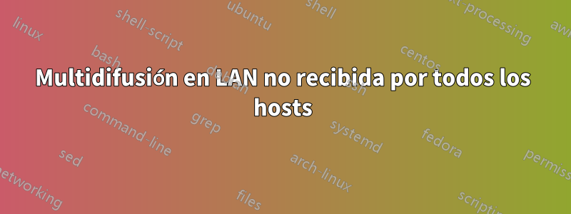 Multidifusión en LAN no recibida por todos los hosts