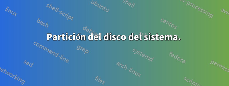 Partición del disco del sistema.