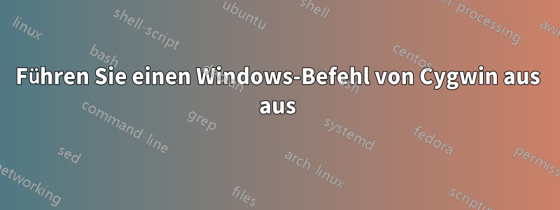 Führen Sie einen Windows-Befehl von Cygwin aus aus