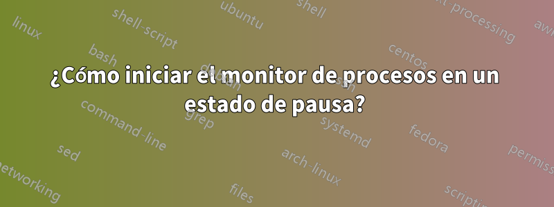 ¿Cómo iniciar el monitor de procesos en un estado de pausa?