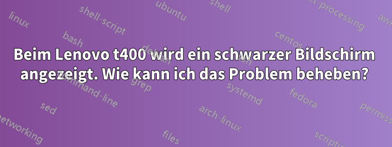 Beim Lenovo t400 wird ein schwarzer Bildschirm angezeigt. Wie kann ich das Problem beheben?