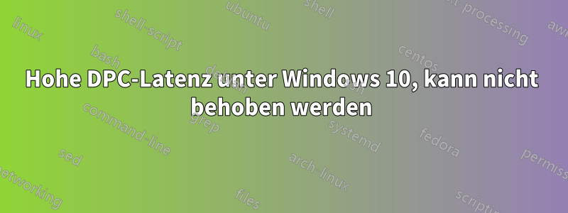 Hohe DPC-Latenz unter Windows 10, kann nicht behoben werden