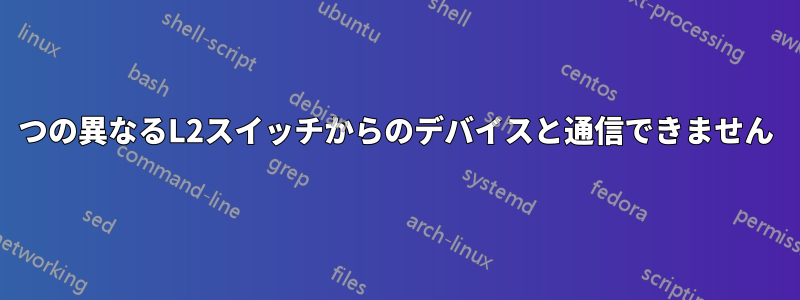 2つの異なるL2スイッチからのデバイスと通信できません