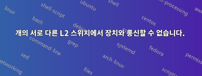 2개의 서로 다른 L2 스위치에서 장치와 통신할 수 없습니다.