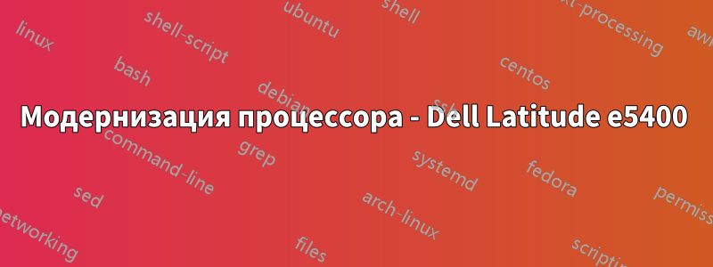 Модернизация процессора - Dell Latitude e5400