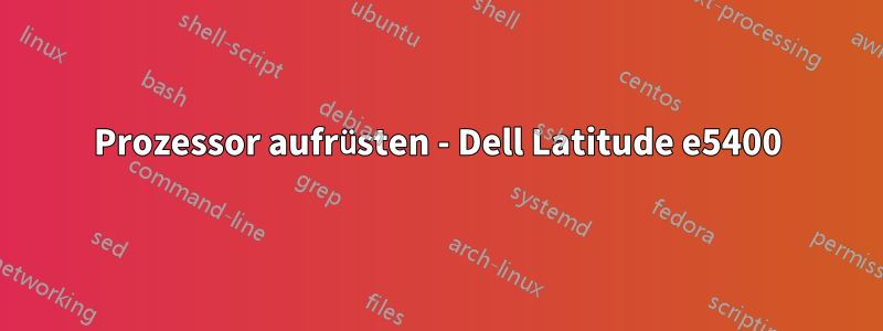 Prozessor aufrüsten - Dell Latitude e5400