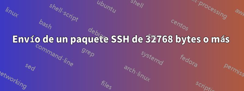 Envío de un paquete SSH de 32768 bytes o más