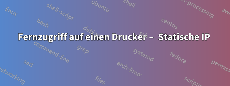 Fernzugriff auf einen Drucker – Statische IP