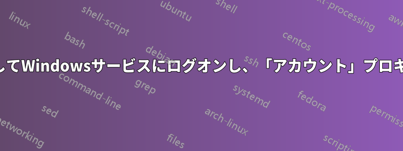 「アカウント」としてWindowsサービスにログオンし、「アカウント」プロキシ設定を使用する