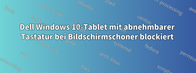 Dell Windows 10-Tablet mit abnehmbarer Tastatur bei Bildschirmschoner blockiert