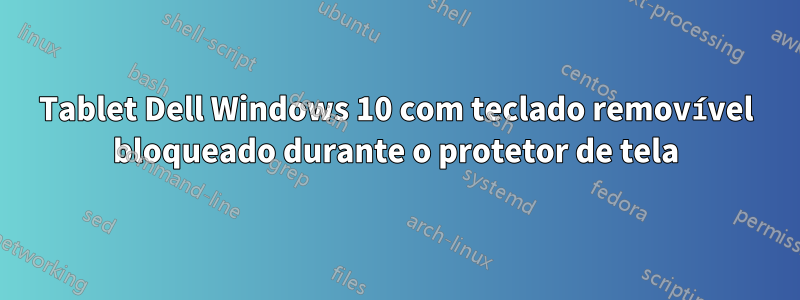 Tablet Dell Windows 10 com teclado removível bloqueado durante o protetor de tela