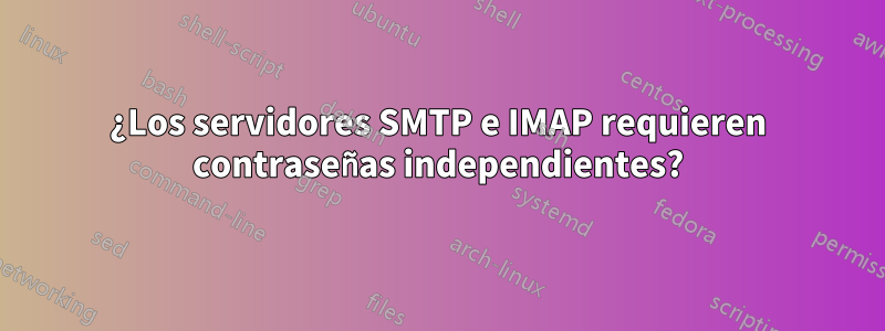 ¿Los servidores SMTP e IMAP requieren contraseñas independientes?