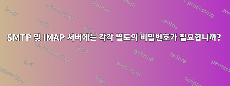 SMTP 및 IMAP 서버에는 각각 별도의 비밀번호가 필요합니까?