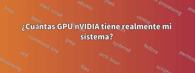 ¿Cuántas GPU nVIDIA tiene realmente mi sistema?