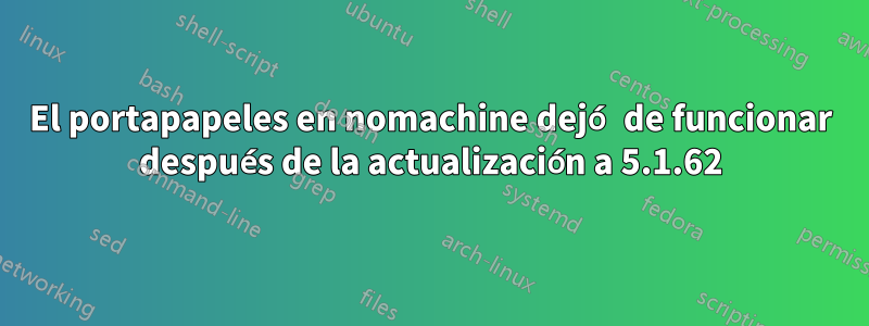 El portapapeles en nomachine dejó de funcionar después de la actualización a 5.1.62