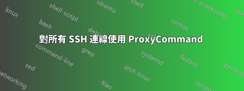 對所有 SSH 連線使用 ProxyCommand