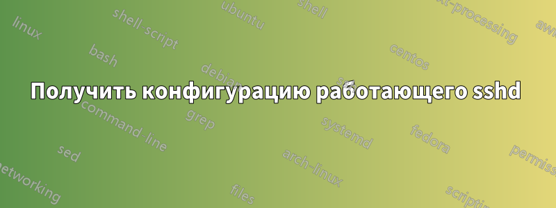 Получить конфигурацию работающего sshd