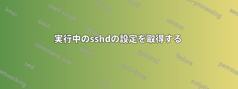 実行中のsshdの設定を取得する