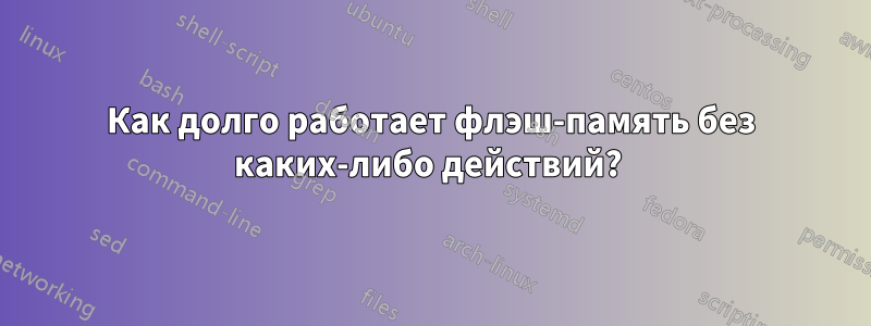 Как долго работает флэш-память без каких-либо действий? 