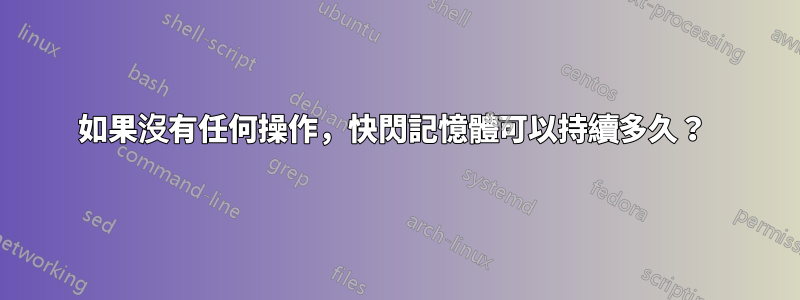 如果沒有任何操作，快閃記憶體可以持續多久？ 