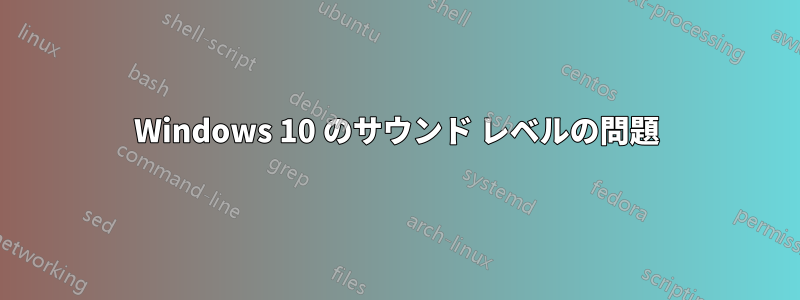 Windows 10 のサウンド レベルの問題