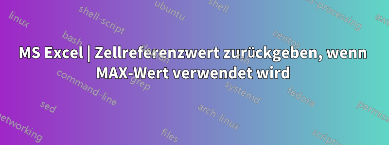 MS Excel | Zellreferenzwert zurückgeben, wenn MAX-Wert verwendet wird