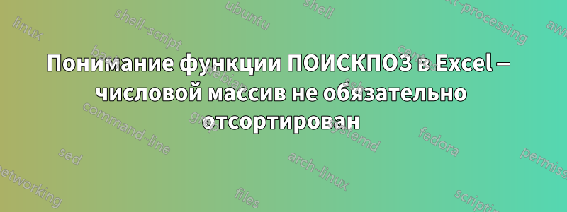 Понимание функции ПОИСКПОЗ в Excel — числовой массив не обязательно отсортирован