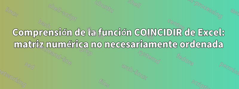 Comprensión de la función COINCIDIR de Excel: matriz numérica no necesariamente ordenada