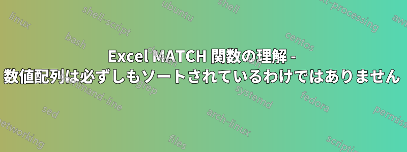 Excel MATCH 関数の理解 - 数値配列は必ずしもソートされているわけではありません