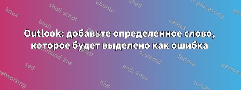 Outlook: добавьте определенное слово, которое будет выделено как ошибка