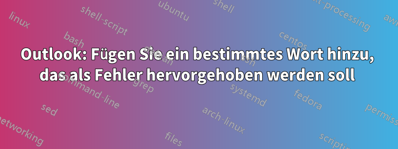 Outlook: Fügen Sie ein bestimmtes Wort hinzu, das als Fehler hervorgehoben werden soll