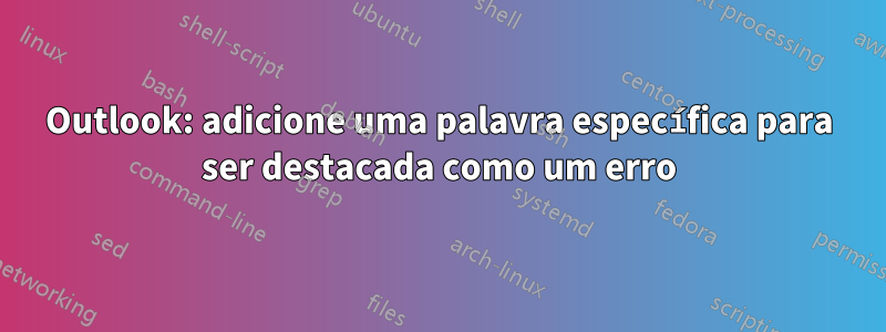 Outlook: adicione uma palavra específica para ser destacada como um erro