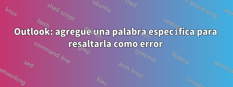 Outlook: agregue una palabra específica para resaltarla como error