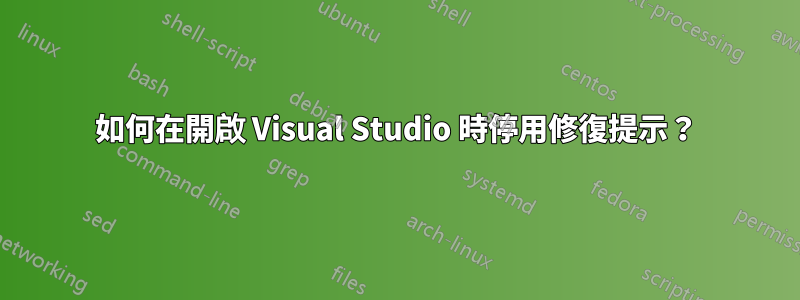 如何在開啟 Visual Studio 時停用修復提示？