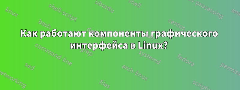 Как работают компоненты графического интерфейса в Linux?