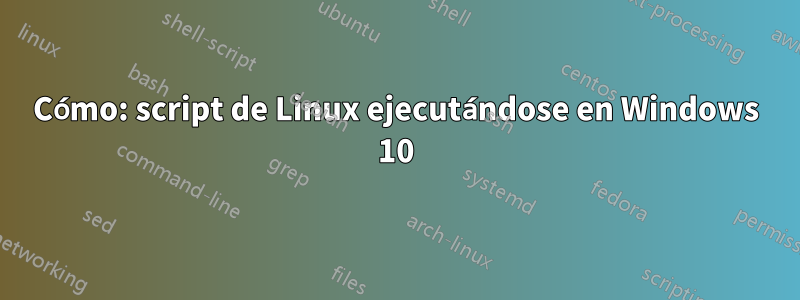 Cómo: script de Linux ejecutándose en Windows 10