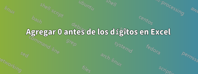 Agregar 0 antes de los dígitos en Excel