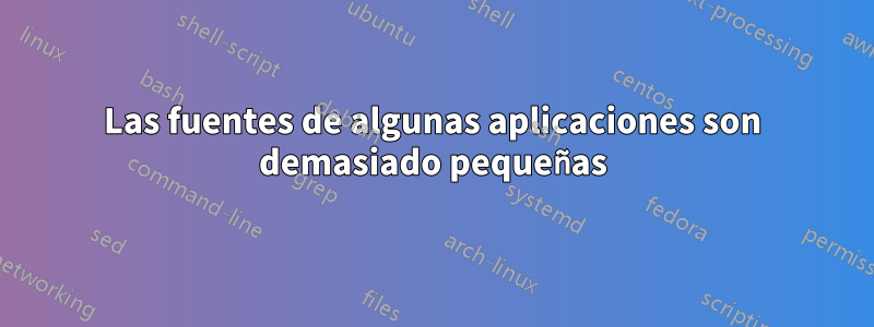 Las fuentes de algunas aplicaciones son demasiado pequeñas