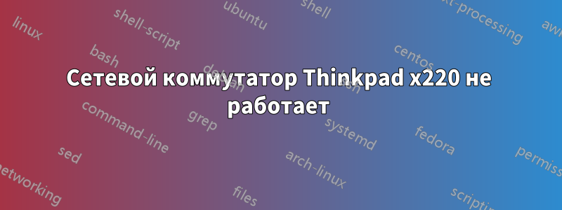 Сетевой коммутатор Thinkpad x220 не работает