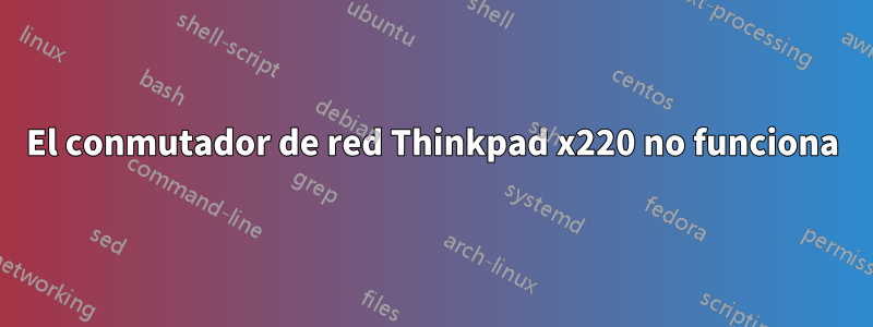 El conmutador de red Thinkpad x220 no funciona