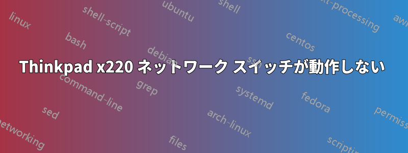 Thinkpad x220 ネットワーク スイッチが動作しない