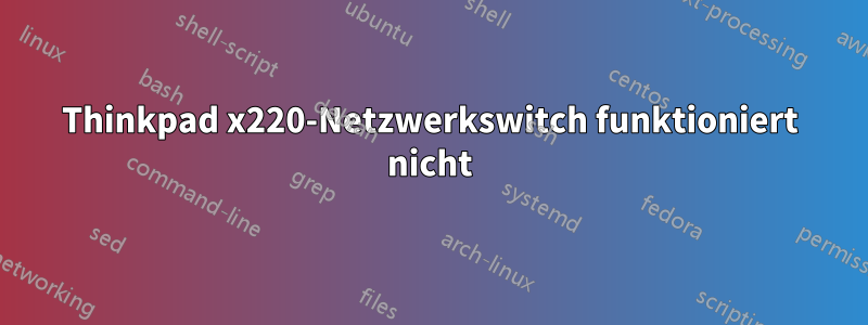 Thinkpad x220-Netzwerkswitch funktioniert nicht